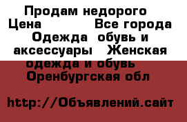 Продам недорого › Цена ­ 3 000 - Все города Одежда, обувь и аксессуары » Женская одежда и обувь   . Оренбургская обл.